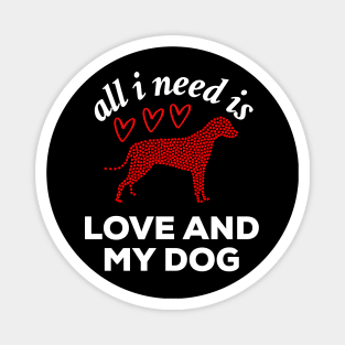 All I Need Is Love And My Dog. Dog lover valentine gift Magnet